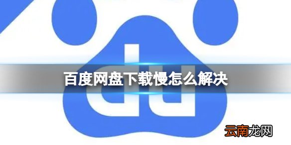 百度网盘下载慢怎么解决 百度网盘下载慢解决方法介绍