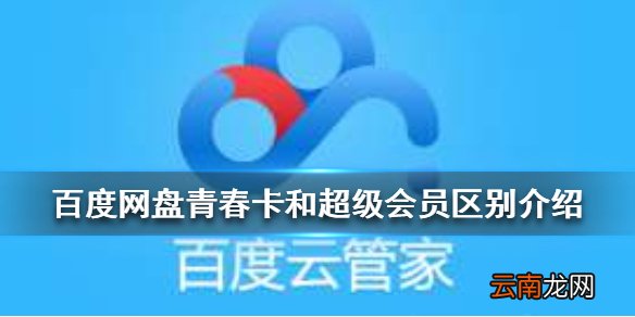 百度网盘青春卡和超级会员有什么区别 青春卡和超级会员区别介绍