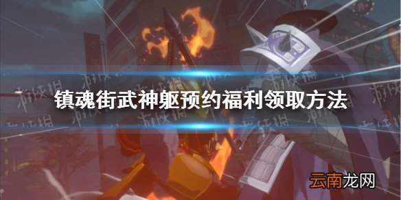 镇魂街武神躯预约福利怎么领 镇魂街武神躯预约福利领取方法介绍
