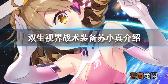 双生视界战术装备苏小真技能介绍 双生视界战术苏小真强吗