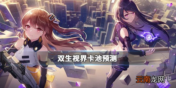 双生视界卡池预测 双生视界后期会开什么卡池