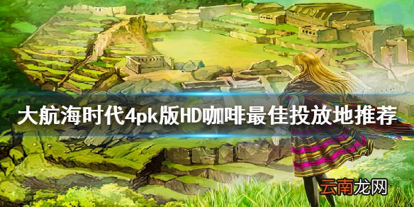 大航海时代4威力加强版HD咖啡投放哪里好 咖啡最佳投放地推荐