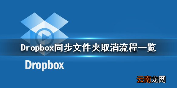 Dropbox怎么取消同步文件夹 Dropbox同步文件夹取消流程一览