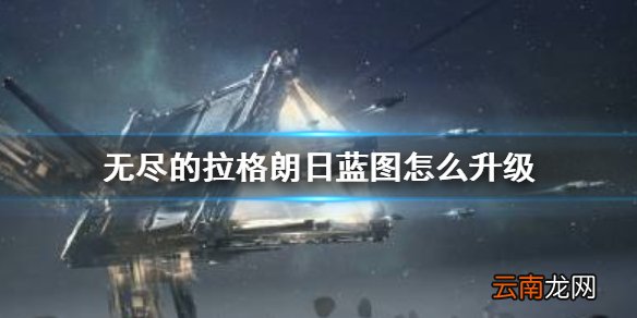 无尽的拉格朗日蓝图怎么升级 无尽的拉格朗日蓝图升级方法分享