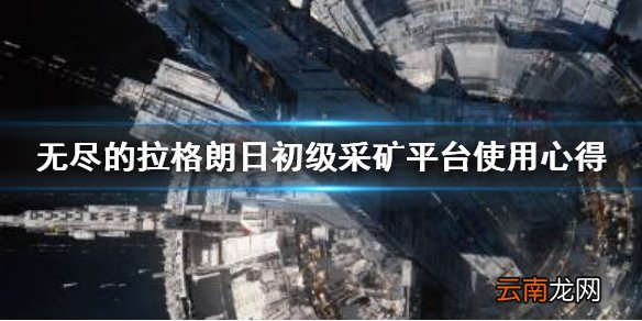 无尽的拉格朗日初级采矿平台使用心得 无尽的拉格朗日初级采矿平台操作攻略