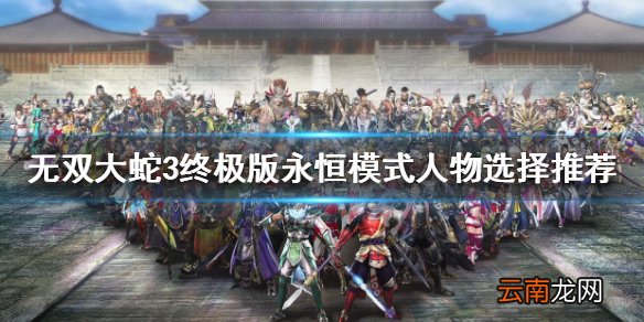 无双大蛇3终极版永恒模式怎么玩 永恒模式人物选择推荐_网