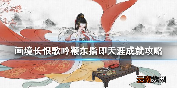 画境长恨歌吟鞭东指即天涯怎么达成 吟鞭东指即天涯成就攻略