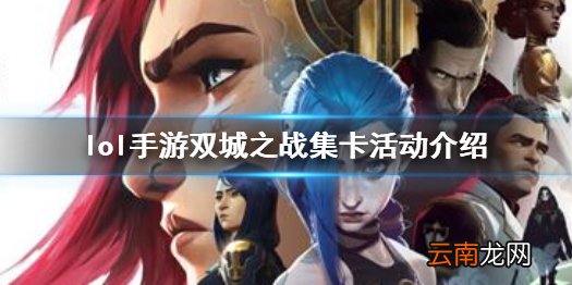 英雄联盟手游双城之战集卡活动怎么玩 lol手游双城之战集卡活动介绍