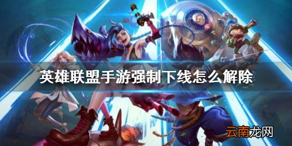 英雄联盟手游强制下线怎么解除 lol手游强制下线机制介绍