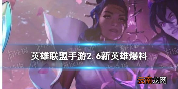 英雄联盟手游2.6新英雄有哪些 LOL手游2.6版本爆料