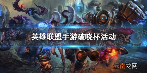英雄联盟手游破晓杯活动入口分享 LOL手游破晓杯活动介绍