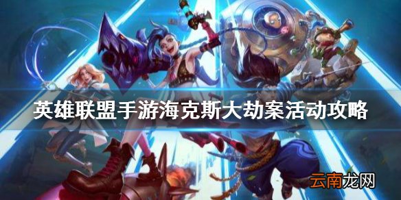 英雄联盟手游海克斯大劫案活动攻略 lol手游海克斯大劫案玩法介绍