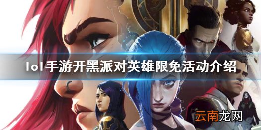 英雄联盟手游双城之战全英雄限免 lol手游开黑派对英雄限免活动介绍