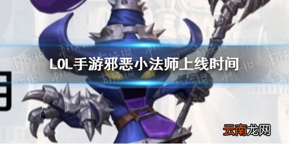 英雄联盟手游邪恶小法师什么时候出 LOL手游邪恶小法师上线时间