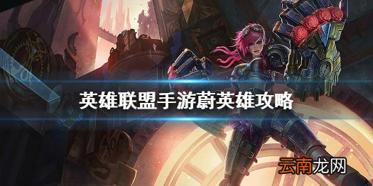 英雄联盟手游蔚英雄攻略 lol手游蔚打法技巧分享