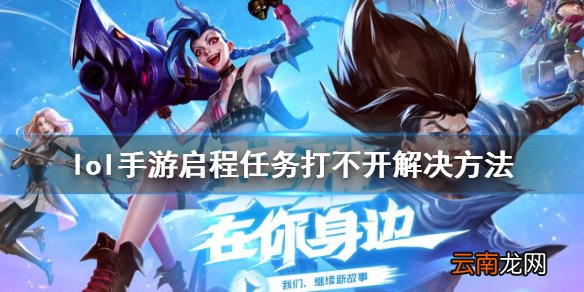 英雄联盟手游启程任务打不开 lol手游启程任务打不开解决方法