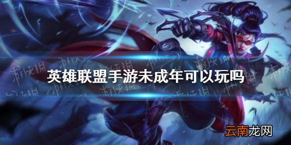 英雄联盟手游未成年可以玩吗 英雄联盟手游未成年能玩吗