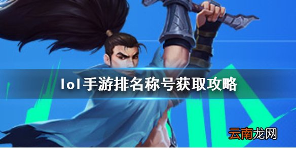 英雄联盟手游排名称号怎么获得 lol手游排名称号获取攻略