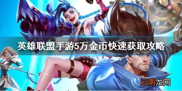 英雄联盟手游5万金币怎么得 英雄联盟手游5万金币快速获取攻略