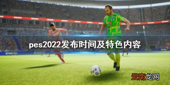 实况足球2022什么时候发布 pes2022发布时间及特色内容