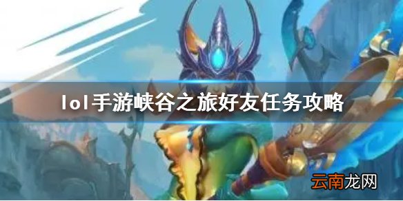 英雄联盟手游加好友任务怎么做 lol手游峡谷之旅好友任务攻略