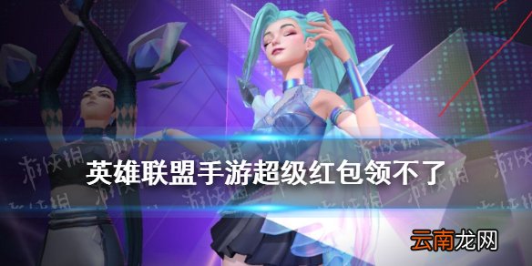 英雄联盟手游超级红包领不了怎么办 LOL手游超级红包领不了