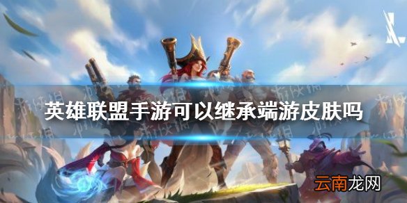 英雄联盟手游可以继承端游皮肤吗 英雄联盟手游端游互通吗