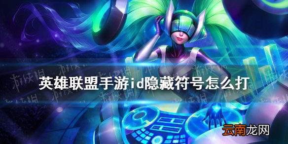 英雄联盟手游id隐藏符号怎么打 英雄联盟手游名字空格打法