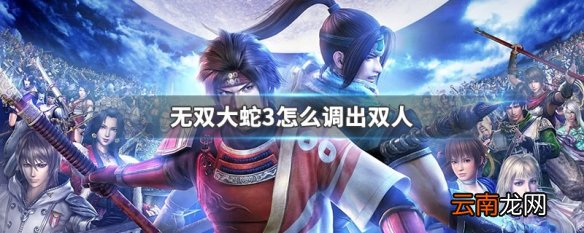 无双大蛇3怎么调出双人 无双大蛇3调出双人