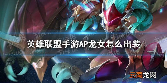英雄联盟手游AP龙女怎么出装 lol手游AP龙女AP出装推荐