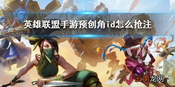 英雄联盟手游预创角id怎么抢注 英雄联盟手游id抢注方法