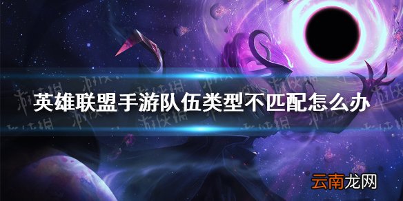 英雄联盟手游队伍类型不匹配怎么办 lol手游队伍类型不匹配解决方法