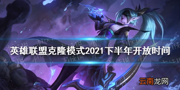英雄联盟克隆模式2021下半年开放时间 英雄联盟克隆8月开放时间