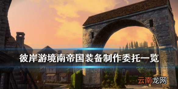 刀剑神域彼岸游境南帝国装备制作有哪些 南帝国装备制作委托