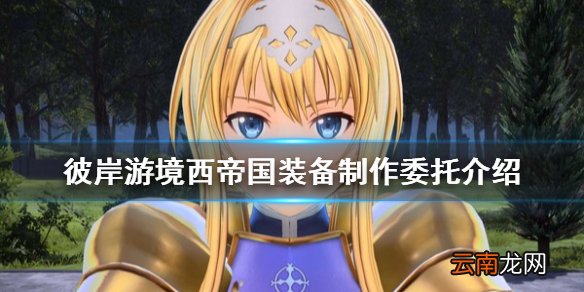 刀剑神域彼岸游境西帝国装备制作委托有什么 西帝国装备委托