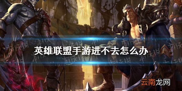 英雄联盟手游进不去怎么办 lol手游超燃测试进不去解决方法