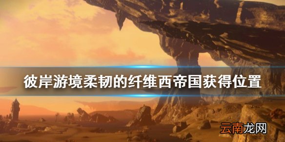 刀剑神域彼岸游境柔韧的纤维怎么得 柔韧的纤维西帝国位置