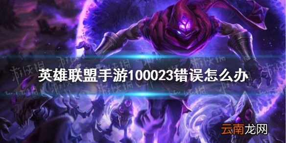 英雄联盟手游100023错误怎么办 lol手游100023错误解决方法