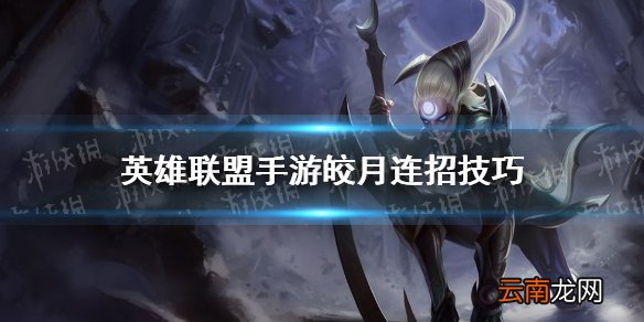 英雄联盟手游皎月怎么连招 lol手游皎月连招技巧