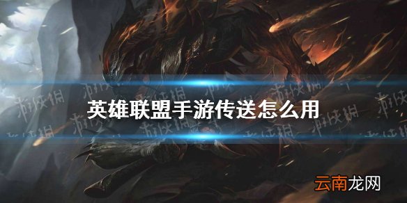 英雄联盟手游传送怎么用 英雄联盟手游传送使用方法