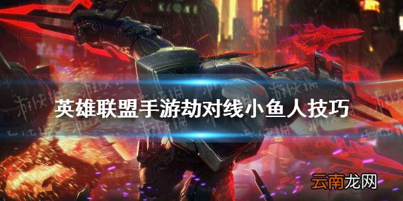 英雄联盟手游劫对线小鱼人技巧 lol手游劫怎么打小鱼人