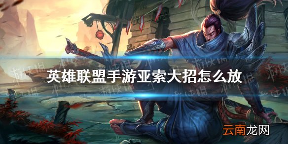 英雄联盟手游亚索大招怎么放 lol手游亚索大招施放方法
