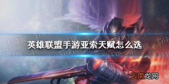 英雄联盟手游亚索天赋怎么选 lol手游亚索符文推荐
