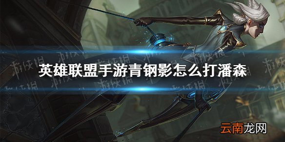 英雄联盟手游青钢影怎么打潘森 lol手游青钢影对线潘森技巧