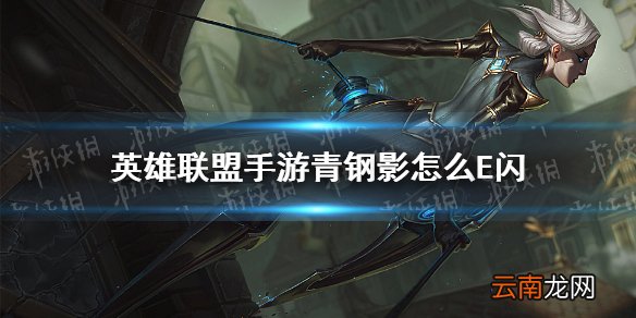 英雄联盟手游青钢影怎么E闪 lol手游青钢影E闪教学