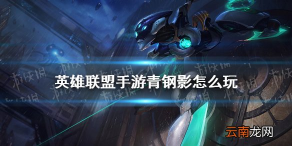 英雄联盟手游青钢影怎么玩 lol手游青钢影连招教学