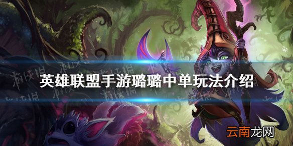 英雄联盟手游中单璐璐怎么玩 lol手游璐璐中单玩法介绍