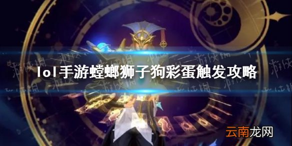 英雄联盟手游狮子狗螳螂彩蛋怎么触发 lol手游螳螂狮子狗彩蛋触发攻略