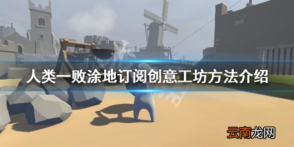 人类一败涂地创意工坊关卡怎么进入 订阅创意工坊方法介绍_网