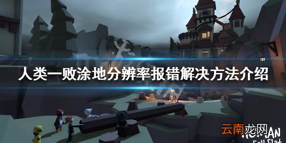 人类一败涂地分辨率出错怎么办 分辨率报错解决方法介绍_网